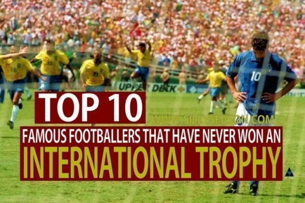 Top 10 Famous Footballers That Never Won an International Trophy